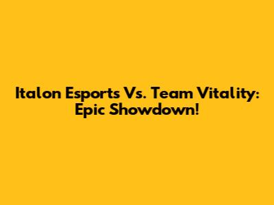 Italon Esports Vs. Team Vitality: Epic Showdown!