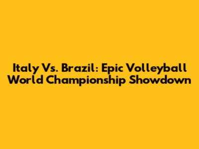 Italy Vs. Brazil: Epic Volleyball World Championship Showdown