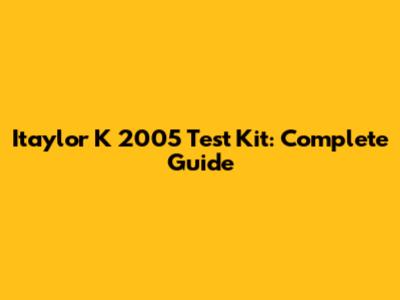 Itaylor K 2005 Test Kit: Complete Guide