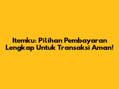 Itemku: Pilihan Pembayaran Lengkap Untuk Transaksi Aman!
