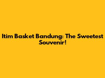 Itim Basket Bandung: The Sweetest Souvenir!