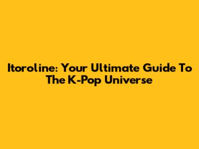 Itoroline: Your Ultimate Guide To The K-Pop Universe