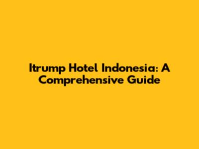 Itrump Hotel Indonesia: A Comprehensive Guide