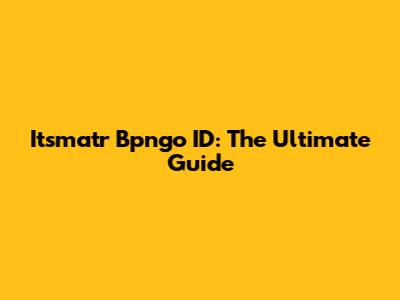 Itsmatr Bpngo ID: The Ultimate Guide
