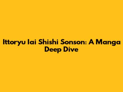 Ittoryu Iai Shishi Sonson: A Manga Deep Dive