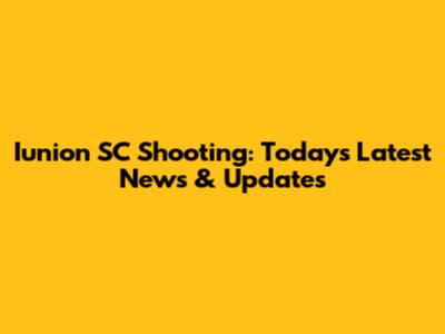Iunion SC Shooting: Today's Latest News & Updates
