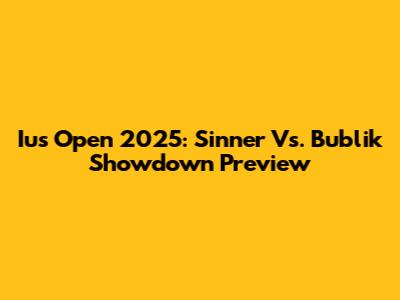 Ius Open 2025: Sinner Vs. Bublik Showdown Preview