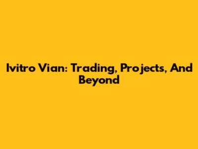 Ivitro Vian: Trading, Projects, And Beyond