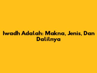 Iwadh Adalah: Makna, Jenis, Dan Dalilnya