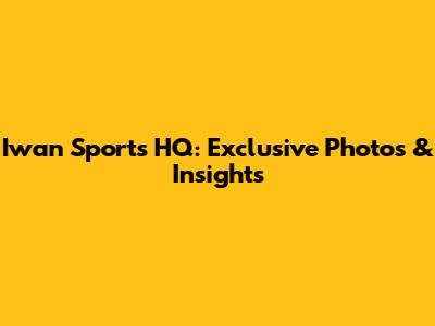 Iwan Sports HQ: Exclusive Photos & Insights