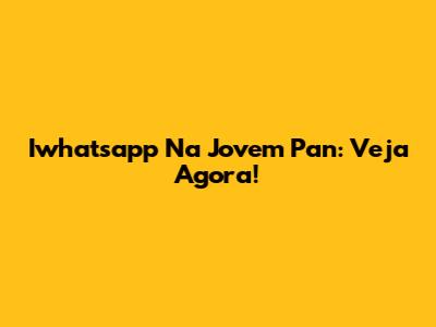 Iwhatsapp Na Jovem Pan: Veja Agora!