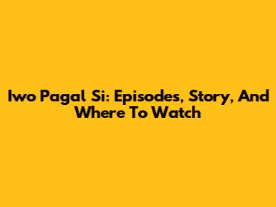Iwo Pagal Si: Episodes, Story, And Where To Watch