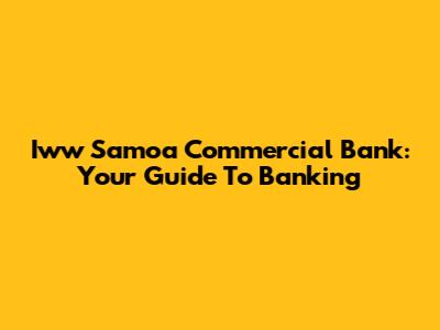 Iww Samoa Commercial Bank: Your Guide To Banking
