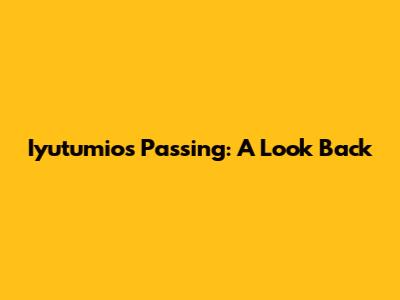 Iyutumio's Passing: A Look Back