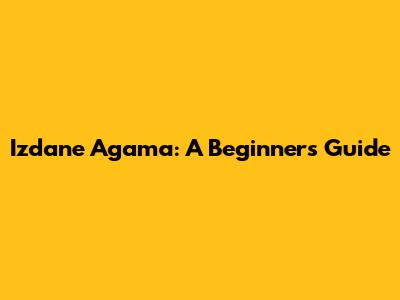 Izdane Agama: A Beginner's Guide