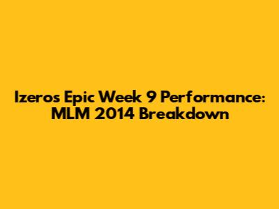 Izero's Epic Week 9 Performance: MLM 2014 Breakdown