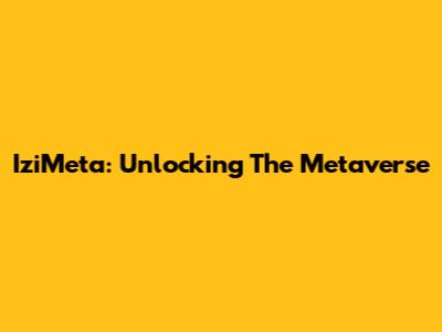IziMeta: Unlocking The Metaverse