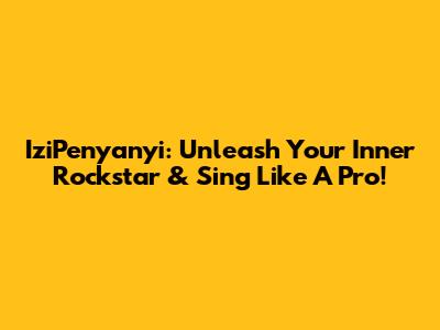 IziPenyanyi: Unleash Your Inner Rockstar & Sing Like A Pro!