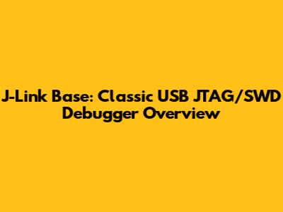 J-Link Base: Classic USB JTAG/SWD Debugger Overview