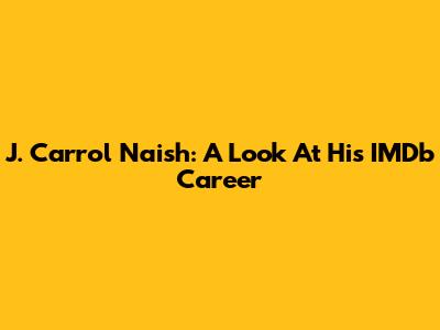J. Carrol Naish: A Look At His IMDb Career