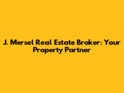 J. Mersel Real Estate Broker: Your Property Partner