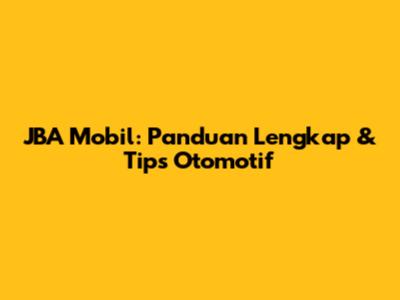 JBA Mobil: Panduan Lengkap & Tips Otomotif