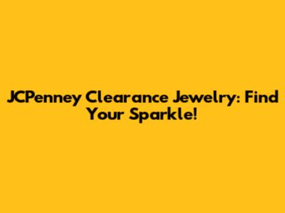 JCPenney Clearance Jewelry: Find Your Sparkle!