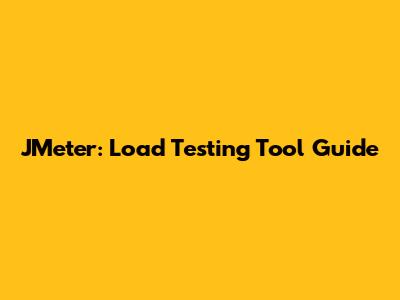JMeter: Load Testing Tool Guide