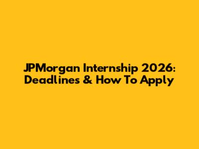 JPMorgan Internship 2026: Deadlines & How To Apply