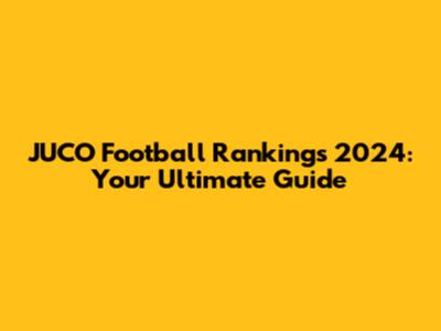 JUCO Football Rankings 2024: Your Ultimate Guide