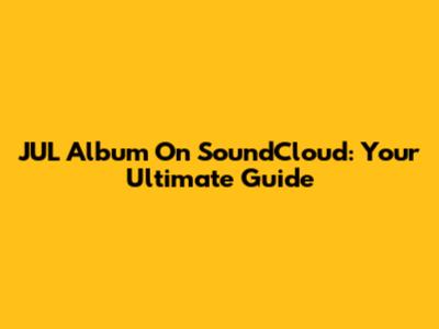JUL Album On SoundCloud: Your Ultimate Guide