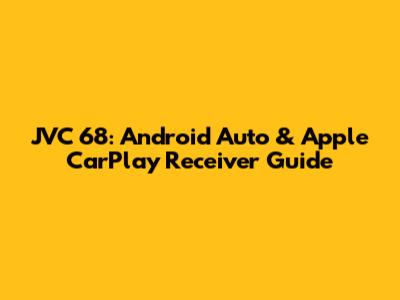 JVC 68: Android Auto & Apple CarPlay Receiver Guide