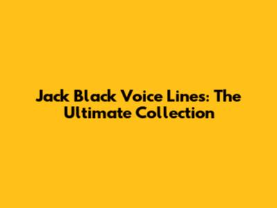 Jack Black Voice Lines: The Ultimate Collection
