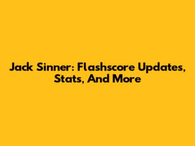 Jack Sinner: Flashscore Updates, Stats, And More
