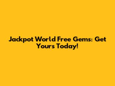 Jackpot World Free Gems: Get Yours Today!