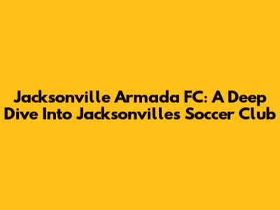 Jacksonville Armada FC: A Deep Dive Into Jacksonville's Soccer Club
