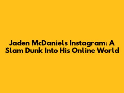 Jaden McDaniels' Instagram: A Slam Dunk Into His Online World