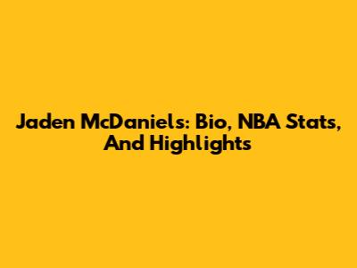 Jaden McDaniels: Bio, NBA Stats, And Highlights