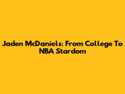 Jaden McDaniels: From College To NBA Stardom