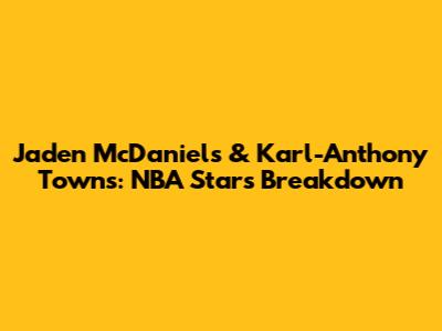 Jaden McDaniels & Karl-Anthony Towns: NBA Stars Breakdown