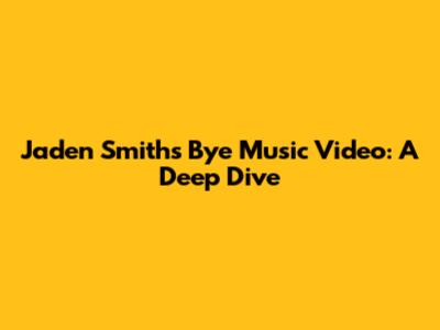 Jaden Smith's 'Bye' Music Video: A Deep Dive