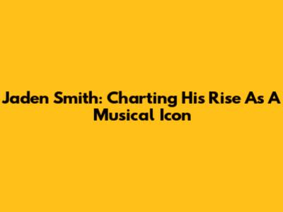 Jaden Smith: Charting His Rise As A Musical Icon