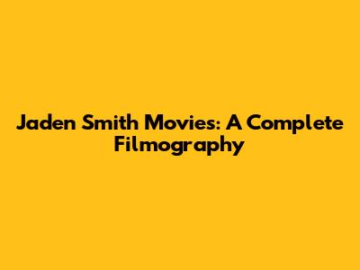 Jaden Smith Movies: A Complete Filmography