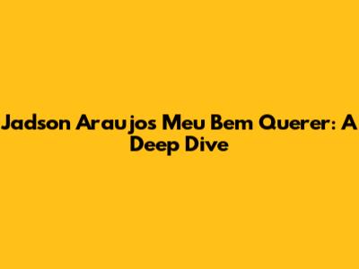 Jadson Araujo's "Meu Bem Querer": A Deep Dive