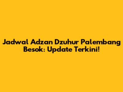 Jadwal Adzan Dzuhur Palembang Besok: Update Terkini!