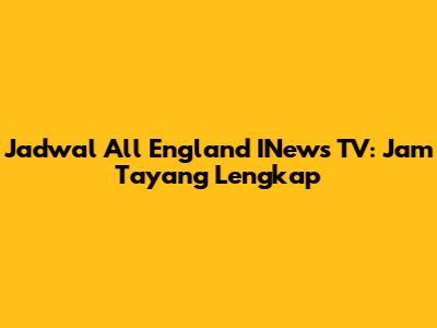 Jadwal All England INews TV: Jam Tayang Lengkap