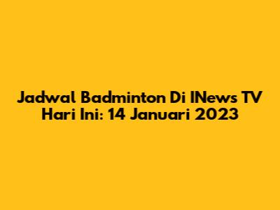 Jadwal Badminton Di INews TV Hari Ini: 14 Januari 2023