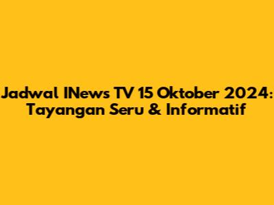 Jadwal INews TV 15 Oktober 2024: Tayangan Seru & Informatif