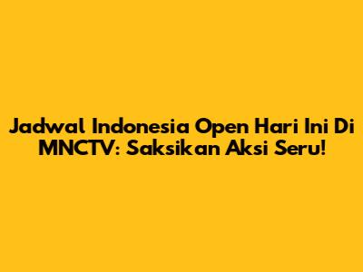 Jadwal Indonesia Open Hari Ini Di MNCTV: Saksikan Aksi Seru!