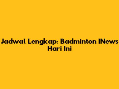 Jadwal Lengkap: Badminton INews Hari Ini